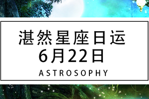 【湛然星座日运】6月22日