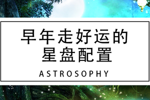 【星盘小干货】早年走好运的配置