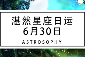 【湛然星座日运】6月30日