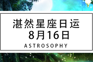 【湛然星座日运】8月16日
